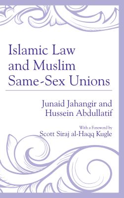 Islamic Law and Muslim Same-Sex Unions - Jahangir, Junaid, and Abdullatif, Hussein, and Kugle, Scott Siraj al-Haqq (Foreword by)