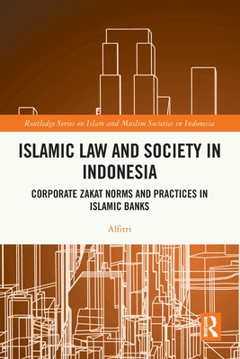 Islamic Law and Society in Indonesia: Corporate Zakat Norms and Practices in Islamic Banks - Alfitri