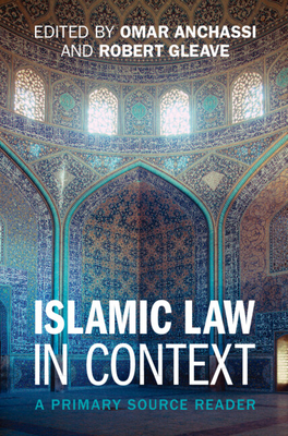 Islamic Law in Context: A Primary Source Reader - Anchassi, Omar (Editor), and Gleave, Robert (Editor)