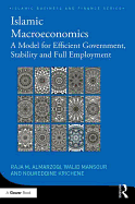 Islamic Macroeconomics: A Model for Efficient Government, Stability and Full Employment