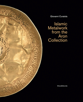 Islamic Metalwork from the Aron Collection - Curatola, Giovanni (Editor)