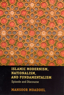 Islamic Modernism, Nationalism, and Fundamentalism: Episode and Discourse - Moaddel, Mansoor