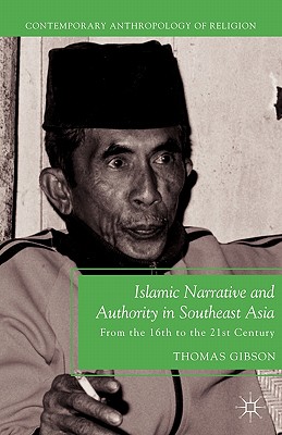Islamic Narrative and Authority in Southeast Asia: From the 16th to the 21st Century - Gibson, T