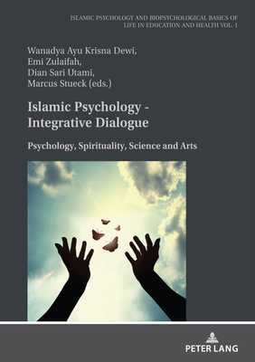 Islamic Psychology - Integrative Dialogue: Psychology, Spirituality, Science and Arts - Stck, Marcus, and Utamy, Dian, and Zulaifah, Emi