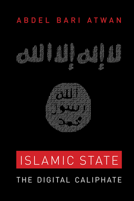 Islamic State: The Digital Caliphate - Atwan, Abdel Bari