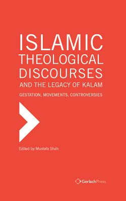 Islamic Theological Discourses and the Legacy of Kalam: Gestation, Movements and Controversies - Shah, Mustafa (Editor)