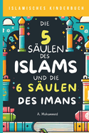 Islamisches Kinderbuch - Die 5 Sulen des Islams und die 6 Sulen des Imans: Eine Entdeckungsreise durch die Grundlagen des Islam fr Kinder