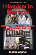 Islamism in Morocco: Religion, Authoritarianism, and Electoral Politics - Zeghal, Malika