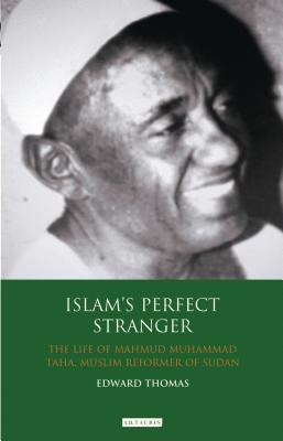 Islam's Perfect Stranger: The Life of Mahmud Muhammad Taha, Muslim Reformer of Sudan - Thomas, Edward