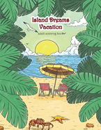 Island Dreams Vacation Adult Coloring Book: Tropical Coloring Book for Adults with Beach Scenes, Ocean Scenes, Island Scenes, Fish, and More.