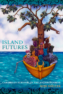 Island Futures: Caribbean Survival in the Anthropocene - Sheller, Mimi