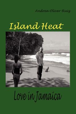 Island Heat: Love in Jamaica - Oliver-Ruiz, Andrea