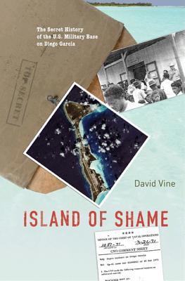 Island of Shame: The Secret History of the U.S. Military Base on Diego Garcia - Vine, David