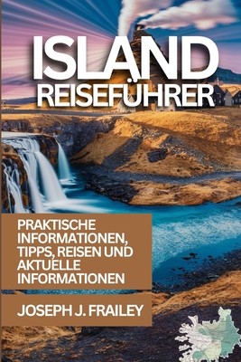 Island Reisefhrer 2024: Erleben Sie das Land aus Feuer und Eis mit Experten-Reisetipps - Frailey, Joseph J