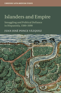 Islanders and Empire: Smuggling and Political Defiance in Hispaniola, 1580-1690