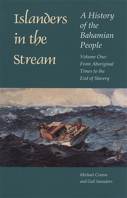 Islanders in the Stream: A History of the Bahamian People: Volume One: From Aboriginal Times to the End of Slavery - Craton, Michael, and Saunders, Gail