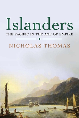 Islanders: The Pacific in the Age of Empire - Thomas, Nicholas