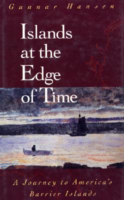 Islands at the Edge of Time: A Journey to America's Barrier Islands - Hansen, Gunnar