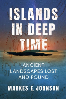 Islands in Deep Time: Ancient Landscapes Lost and Found - Johnson, Markes E