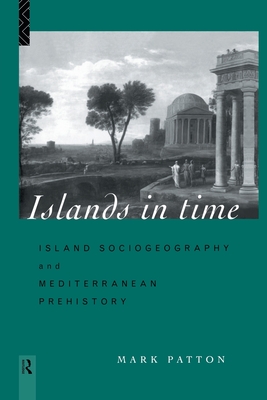 Islands in Time: Island Sociogeography and Mediterranean Prehistory - Patton, Mark