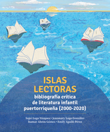 Islas Lectoras: Bibliografa de Literatura Infantil Puertorriquea: 2000-2020