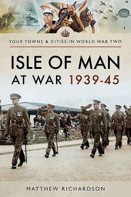 Isle of Man at War 1939-45 - Richardson, Matthew