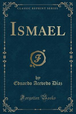 Ismael (Classic Reprint) - Diaz, Eduardo Acevedo