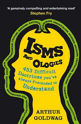 Isms and Ologies: 453 Difficult Doctrines You've Always Pretended to Understand - Goldwag, Arthur