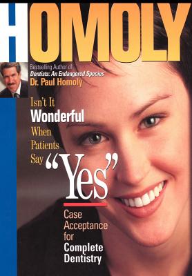 Isn't It Wonderful When Patients Say "Yes": Case Acceptance for Complete Dentistry - Homoly, Paul, Dr.