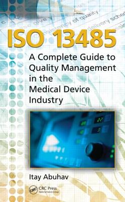 ISO 13485: A Complete Guide to Quality Management in the Medical Device Industry - Abuhav, Itay