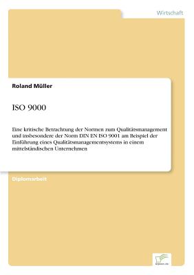 ISO 9000: Eine kritische Betrachtung der Normen zum Qualit?tsmanagement und insbesondere der Norm DIN EN ISO 9001 am Beispiel der Einf?hrung eines Qualit?tsmanagementsystems in einem mittelst?ndischen Unternehmen - M?ller, Roland