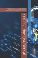 Iso/Iec 27001 Handbook: A Comprehensive Guide to Information Security, Risk Management, and Isms Implementtion & Certification Success.