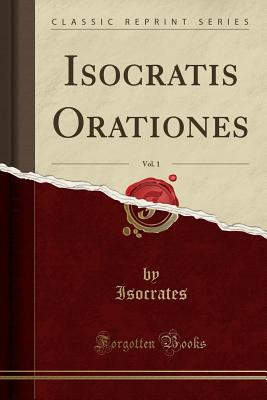 Isocratis Orationes, Vol. 1 (Classic Reprint) - Isocrates, Isocrates