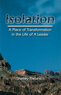 Isolation--A Place of Transformation In The Life of a Leader - Trebesch