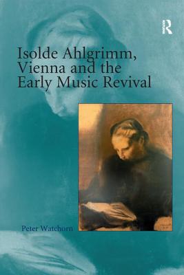 Isolde Ahlgrimm, Vienna and the Early Music Revival - Watchorn, Peter