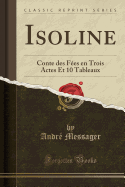 Isoline: Conte Des Fes En Trois Actes Et 10 Tableaux (Classic Reprint)