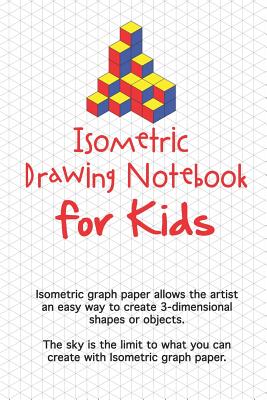 Isometric Drawing Notebook For Kids: Isometric graph paper allows the artist an easy way to create 3-dimensional shapes or objects. The sky is the limit to what you can create with Isometric graph paper. - Smith, R