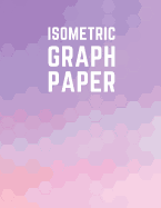 Isometric Graph Paper: Draw Your Own 3d, Sculpture or Landscaping Geometric Designs! 1/4 Inch Equilateral Triangle Isometric Graph Recticle Triangular Paper