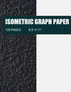 Isometric Graph Paper: Isometric Grid Paper- Ideal For Use As 3D Printing Paper For 3D Printing Projects, High School and College Classes, Engineering Drawing, Technical Drawing, Architecture And Industrial Design Sketches, Geometry, Landscaping Design Dr