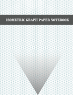 Isometric Graph Paper Notebook: 200 Pages Sized 8.5 x 11 Isometric Notebook Grid Of Equilateral Triangles