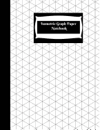Isometric Graph Paper Notebook: Isometric Graph Paper Notebook: Grid of Equilateral Triangles, Use for all 3D Designs like Architecture, Landscaping, 3D Printer Projects and Maths Geometry