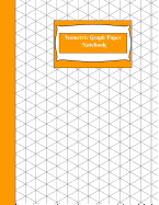 Isometric Graph Paper Notebook: Isometric Graph Paper Notebook: Orange Grid of Equilateral Triangles, Use for All 3D Designs Like Architecture, Landscaping, 3D Printer Projects and Maths Geometry