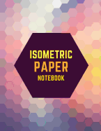 Isometric Paper Notebook: Draw Your Own 3d, Sculpture or Landscaping Geometric Designs! 1/4 Inch Equilateral Triangle Isometric Graph Recticle Triangular Paper