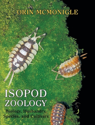 Isopod Zoology: Biology, Husbandry, Species, and Cultivars - McMonigle, Orin