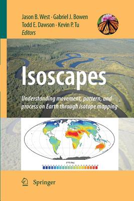 Isoscapes: Understanding Movement, Pattern, and Process on Earth Through Isotope Mapping - West, Jason B (Editor), and Bowen, Gabriel J (Editor), and Dawson, Todd E (Editor)