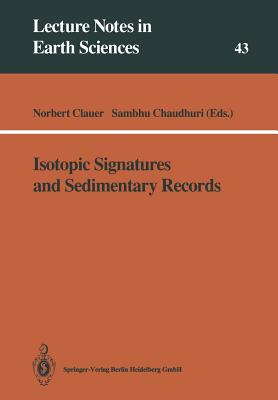 Isotopic Signatures and Sedimentary Records - Clauer, Norbert (Editor), and Chaudhuri, Sambhu (Editor)