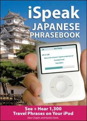 Ispeak Japanese Phrasebook (MP3 CD + Guide): The Ultimate Audio & Visual Phrasebook for Your iPod - Chapin, Alex