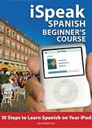 Ispeak Spanish Beginner's Course (MP3 CD+ Guide): 10 Steps to Learn Spanish on Your iPod