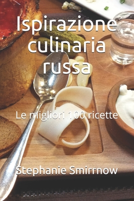 Ispirazione culinaria russa: Le migliori 100 ricette - Iwanowitsch, Feodora, and Russa, La Cucina, and Rossi, Filippo