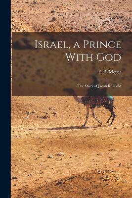 Israel, a Prince With God: The Story of Jacob Re-told - Meyer, F B